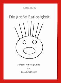 Die große Ratlosigkeit - Anton Weiß - E-Book