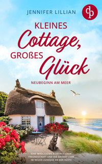 Kleines Cottage, großes Glück | Eine Wholesome Romance über Freundschaft und die große Liebe im neuen Zuhause an der Küste - Jennifer Lillian - E-Book