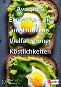 Avocado-Explosion – Die unglaubliche Vielfalt grüner Köstlichkeiten - Marc Schommertz - E-Book
