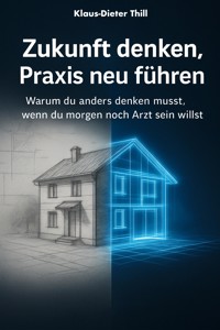 Zukunft denken, Praxis neu führen - Klaus-Dieter Thill - E-Book