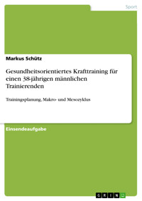 Gesundheitsorientiertes Krafttraining für einen 38-jährigen männlichen Trainierenden - Markus Schütz - E-Book