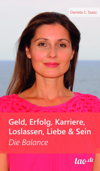 Geld, Erfolg, Karriere, Loslassen, Liebe und Sein - Daniela Claudia Szasz - E-Book