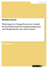 Widerstand in Change-Prozessen. Gründe für den Widerstand im Changemanagement und Möglichkeiten der Intervention - Matthäus Banach - E-Book