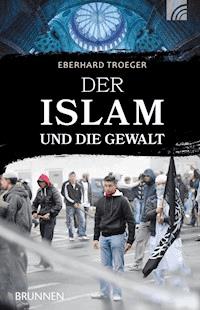 Der Islam und die Gewalt - Eberhard Troeger - E-Book
