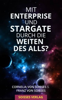 Mit Enterprise und Stargate durch die Weiten des Alls? - Cornelia von Soisses - E-Book