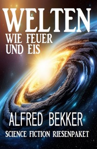 Welten wie Feuer und Eis: Science Fiction Riesenpaket - Alfred Bekker - E-Book