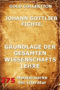 Grundlage der gesamten Wissenschaftslehre - Johann Gottlieb Fichte - E-Book