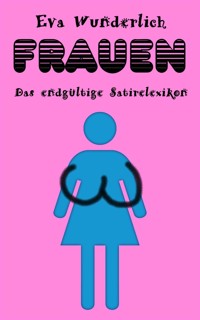 Frauen. Das endgültige Satirelexikon - Olli Wischmeyer - E-Book