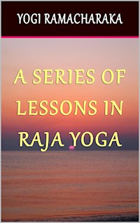 A Series of Lessons in Raja Yoga - Yogi Ramacharaka - E-Book