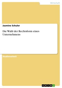 Die Wahl der Rechtsform eines Unternehmens - Jasmine Schuler - E-Book
