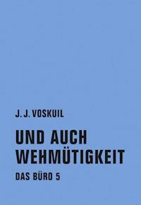 Und auch Wehmütigkeit - J. J. Voskuil - E-Book