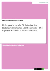 Hydrogeochemische Verhältnisse im Flutungswasser eines Uranbergwerks – Die Lagerstätte Niederschlema/Alberoda - Christian Wolkersdorfer - E-Book