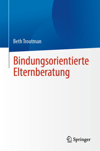Bindungsorientierte Elternberatung - Beth Troutman - E-Book