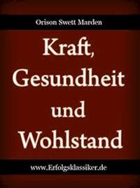 Kraft, Gesundheit und Wohlstand - Orison Swett Marden - E-Book