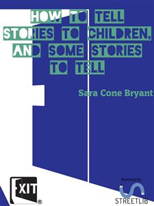 How to Tell Stories to Children, And Some Stories to Tell - Sara Cone Bryant - E-Book