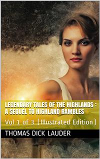 Legendary Tales of the Highlands (Volume 1 of 3) / A sequel to Highland Rambles - Thomas Dick Lauder - E-Book