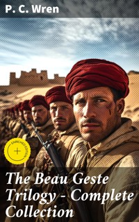 The Beau Geste Trilogy - Complete Collection - P. C. Wren - E-Book