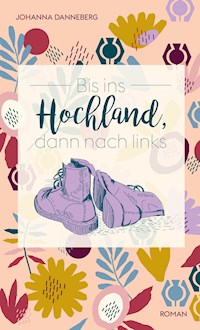 Bis zum Hochland, dann nach links - Johanna Danneberg - E-Book