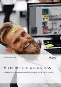 Mit Humor gegen den Stress. Der Einfluss humorvoller Führung auf soziale Stressoren - Jessica Motzer - E-Book