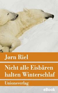 Nicht alle Eisbären halten Winterschlaf - Jørn Riel - E-Book
