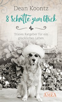 8 SCHRITTE ZUM GLÜCK. Trixies Ratgeber für ein glückliches Leben - Dean Koontz - E-Book