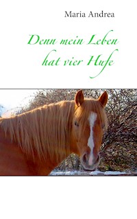 Denn mein Leben hat vier Hufe - Maria Andrea - E-Book