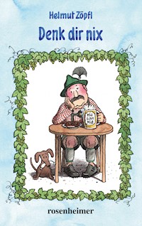 Denk dir nix - Helmut Zöpfl - E-Book