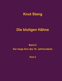 Die blutigen Hähne, Band 2: Der lange Arm des 18. Jahrhunderts, Pt. 2 - Knut Stang - E-Book