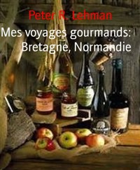 Mes voyages gourmands: Bretagne, Normandie - Peter R. Lehman - E-Book