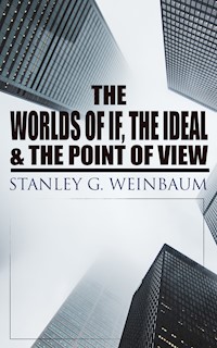 The Worlds of If, The Ideal & The Point of View - Stanley G. Weinbaum - E-Book