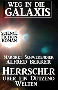 Herrscher über ein Dutzend Welten: Weg in die Galaxis - Alfred Bekker - E-Book