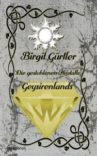 Die gestohlenen Kristalle Geysirenlands - Birgit Gürtler - E-Book