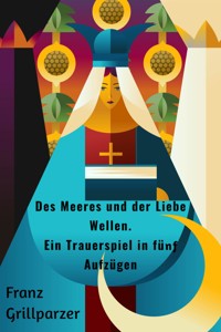 Des Meeres und der Liebe Wellen. Ein Trauerspiel in fünf Aufzügen - Franz Grillparzer - E-Book