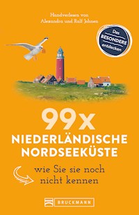 Bruckmann Reiseführer: 99 x Niederländische Nordseeküste, wie Sie sie noch nicht kennen - Ralf Johnen - E-Book