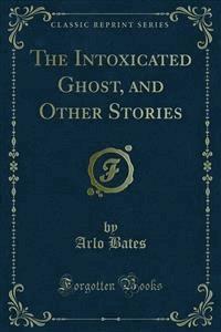 The Intoxicated Ghost, and Other Stories - Bates Arlo - E-Book