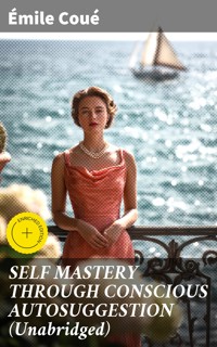 SELF MASTERY THROUGH CONSCIOUS AUTOSUGGESTION (Unabridged) - Émile Coué - E-Book