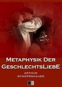 Metaphysik der Geschlechtsliebe - Arthur Schopenhauer - E-Book