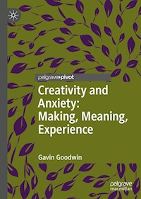 Creativity and Anxiety: Making, Meaning, Experience - Gavin Goodwin - E-Book