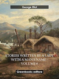 Stories written by a lady with a man's name - Volume 6 - George Eliot - E-Book