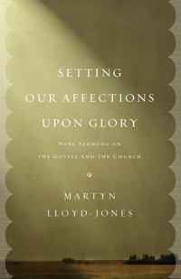 Setting Our Affections upon Glory - Martyn Lloyd-Jones - E-Book