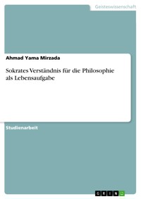 Sokrates Verständnis für die Philosophie als Lebensaufgabe - Ahmad Yama Mirzada - E-Book