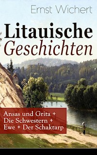 Litauische Geschichten: Ansas und Grita + Die Schwestern + Ewe + Der Schaktarp - Ernst Wichert - E-Book