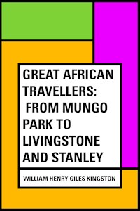 Great African Travellers: From Mungo Park to Livingstone and Stanley - William Henry Giles Kingston - E-Book
