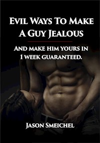 Evil Ways to Make A Guy Jealous And Make Him Yours In 1 Week Guaranteed. - Smeichel Jason - E-Book