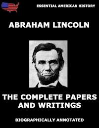 The Complete Papers And Writings Of Abraham Lincoln - Abraham Lincoln - E-Book