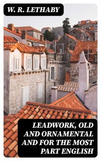 Leadwork, Old and Ornamental and for the most part English - W. R. Lethaby - E-Book