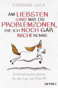 Am liebsten sind mir die Problemzonen, die ich noch gar nicht kenne - Corinne Luca - E-Book