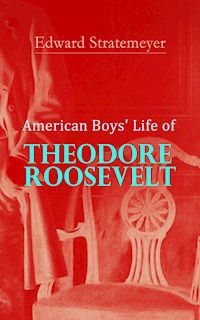 American Boys' Life of Theodore Roosevelt - Edward Stratemeyer - E-Book