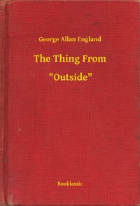 The Thing From -- "Outside" - George Allan England - E-Book
