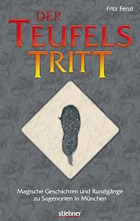 Der Teufelstritt - Magische Geschichten und Rundgänge zu Sagenorten in München - Fritz Fenzl - E-Book